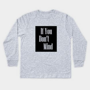 If you dont mind Kids Long Sleeve T-Shirt